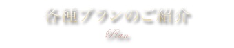 Plan | 各種プランのご紹介